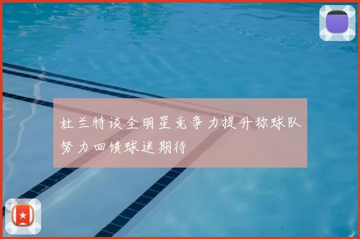 杜兰特谈全明星竞争力提升称球队努力回馈球迷期待