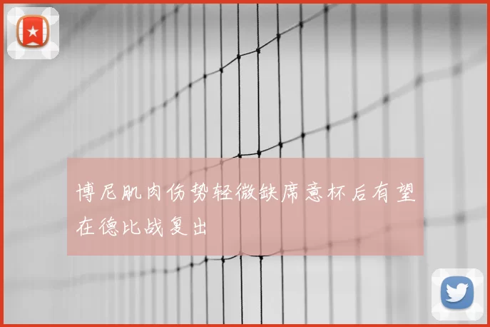博尼肌肉伤势轻微缺席意杯后有望在德比战复出