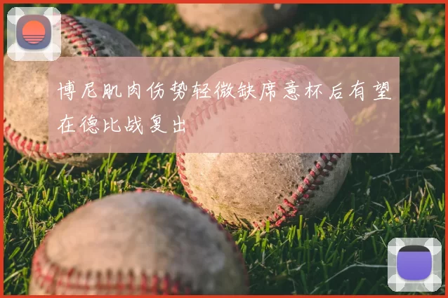 博尼肌肉伤势轻微缺席意杯后有望在德比战复出