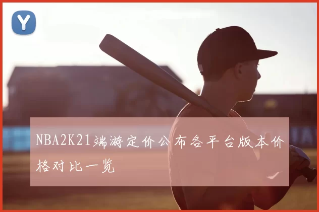 NBA2K21端游定价公布各平台版本价格对比一览
