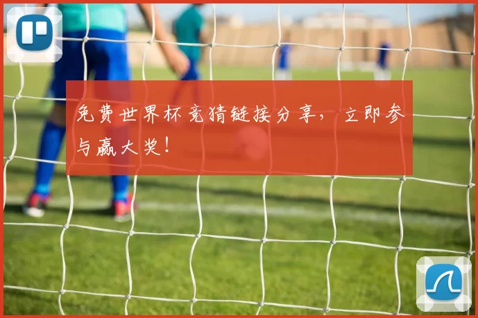 免费世界杯竞猜链接分享,立即参与赢大奖!