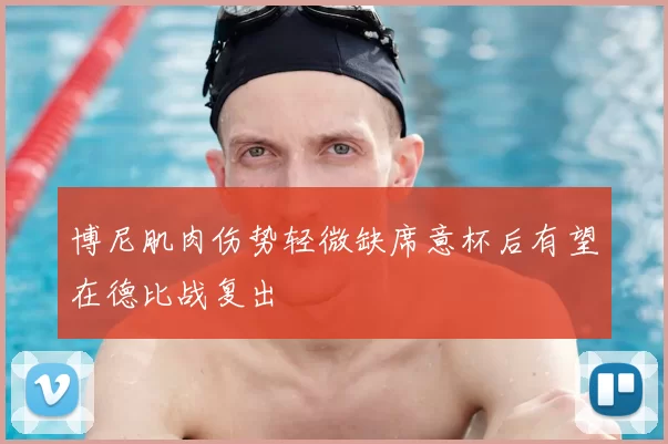 博尼肌肉伤势轻微缺席意杯后有望在德比战复出