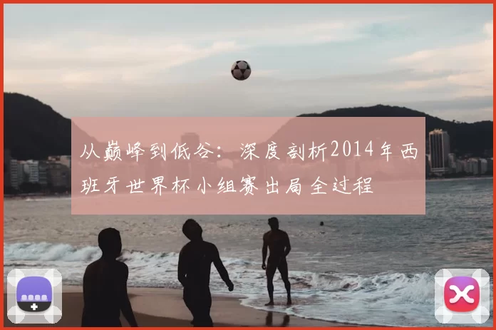 从巅峰到低谷：深度剖析2014年西班牙世界杯小组赛出局全过程