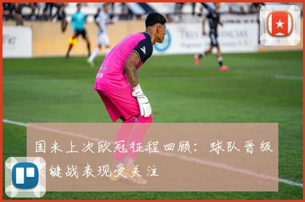 国米上次欧冠征程回顾：球队晋级关键战表现受关注