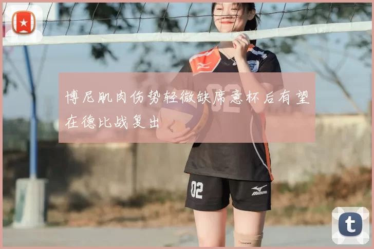 博尼肌肉伤势轻微缺席意杯后有望在德比战复出