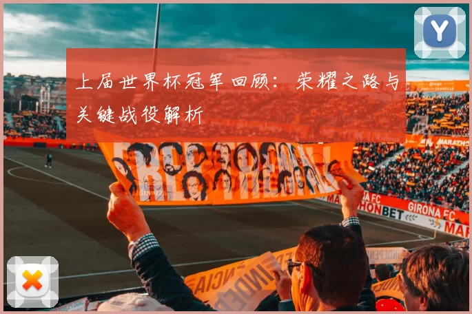 上届世界杯冠军回顾：荣耀之路与关键战役解析