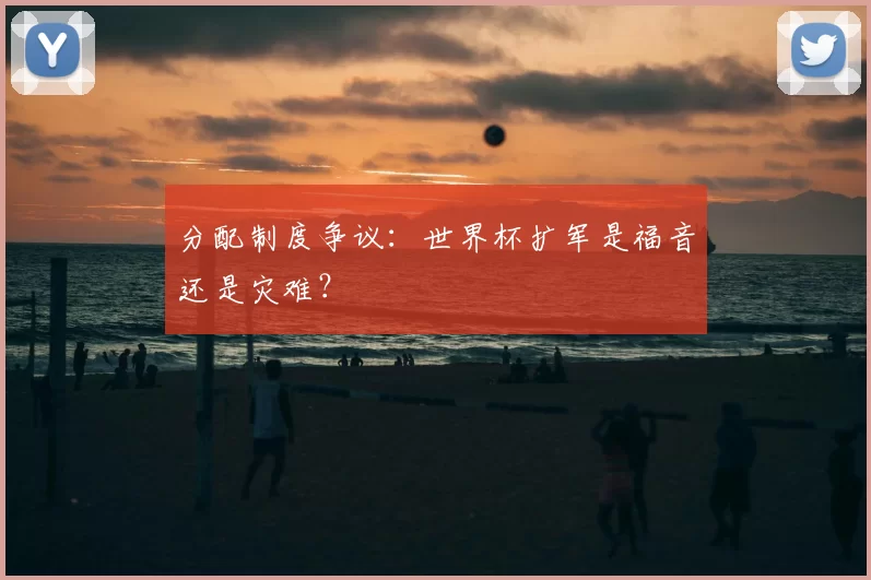 分配制度争议：世界杯扩军是福音还是灾难？