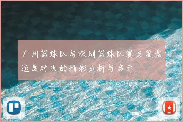广州篮球队与深圳篮球队赛后复盘速度对决的精彩分析与启示