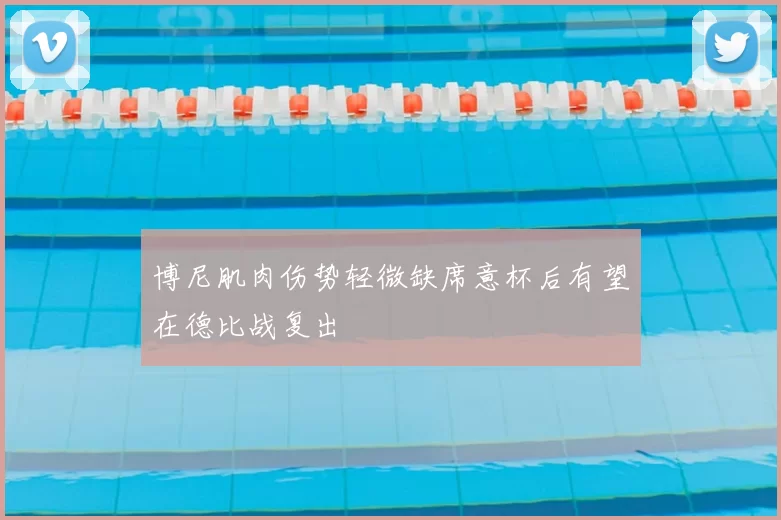 博尼肌肉伤势轻微缺席意杯后有望在德比战复出