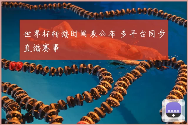 世界杯转播时间表公布 多平台同步直播赛事