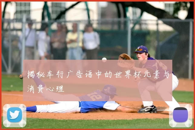 揭秘车行广告语中的世界杯元素与消费心理