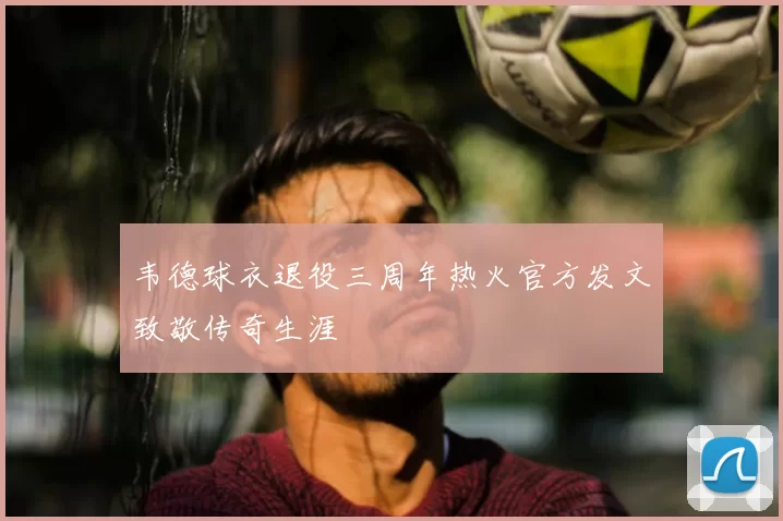 韦德球衣退役三周年热火官方发文致敬传奇生涯