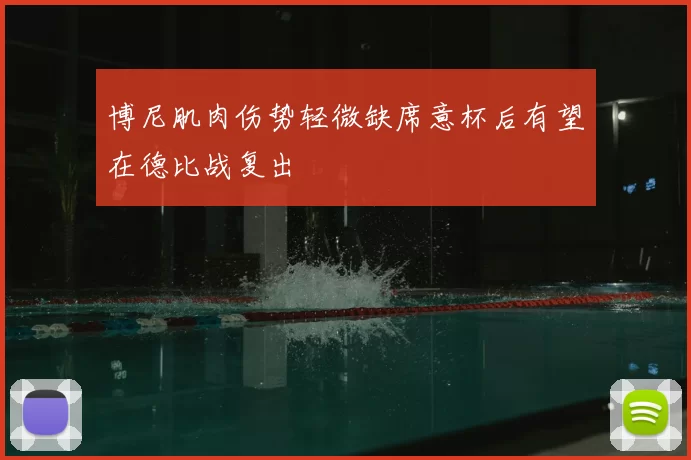 博尼肌肉伤势轻微缺席意杯后有望在德比战复出