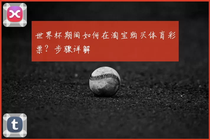 世界杯期间如何在淘宝购买体育彩票?步骤详解