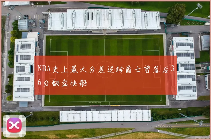 NBA史上最大分差逆转爵士曾落后36分翻盘快船