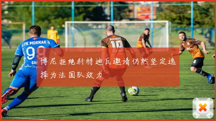博尼拒绝科特迪瓦邀请仍然坚定选择为法国队效力