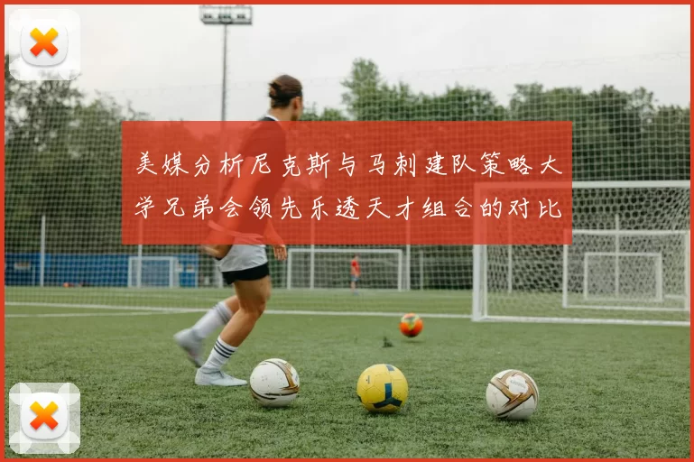 美媒分析尼克斯与马刺建队策略大学兄弟会领先乐透天才组合的对比
