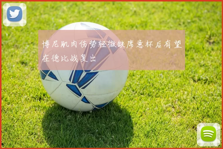 博尼肌肉伤势轻微缺席意杯后有望在德比战复出